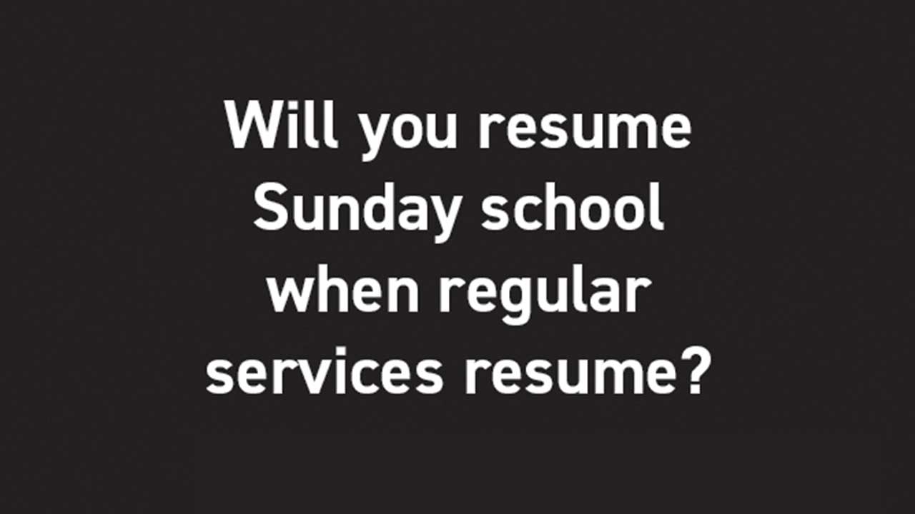 Will you resume Sunday school when regular services resume?