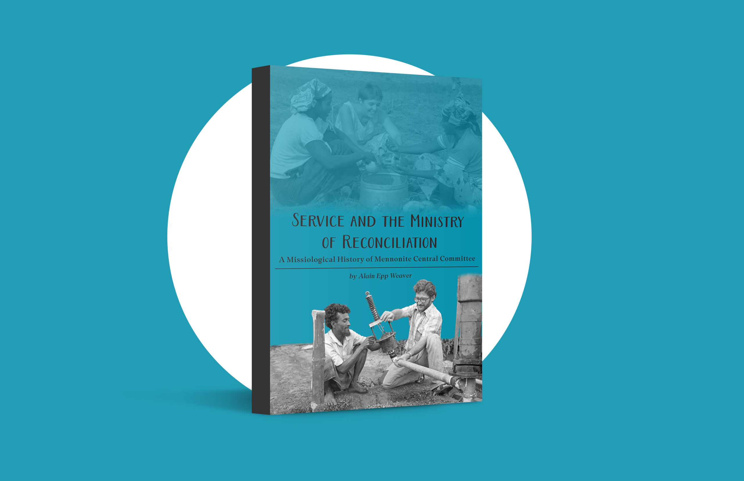 Service and the Ministry of Reconciliation: A Missiological History of Mennonite Central Committee by Alain Epp Weaver; Bethel College (C.H. Wedel Historical Series), 2020