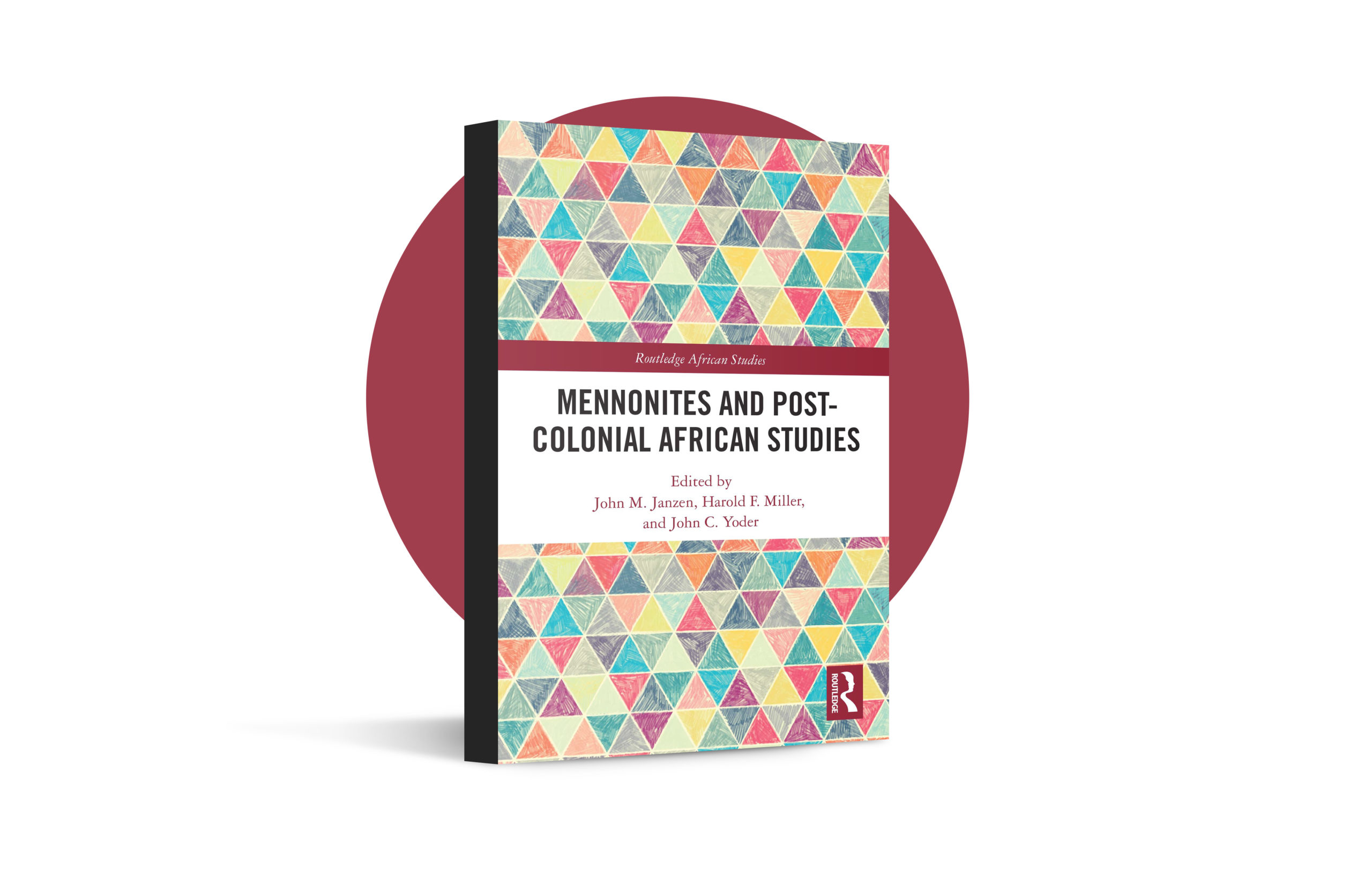 Mennonites and Post-Colonial African Studies, edited by John M. Janzen, Harold F. Miller and John C. Yoder (Routledge, 2021)