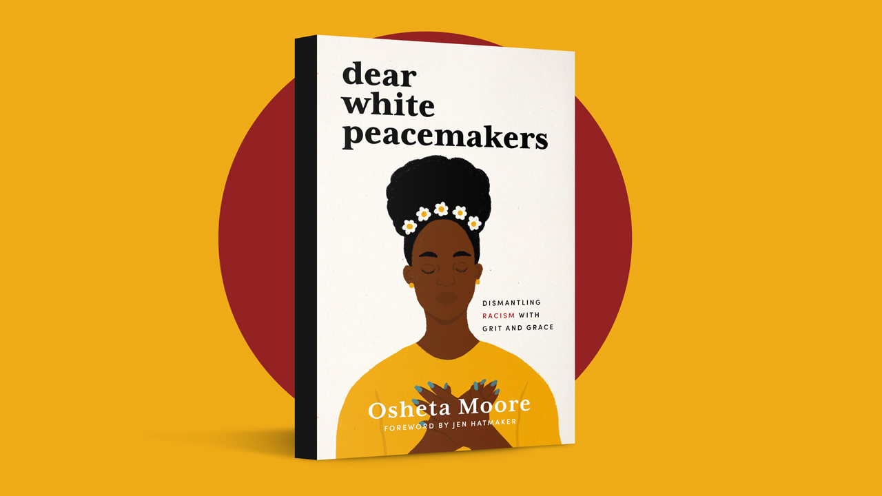 Dear White Peacemakers: Dismantling Racism with Grit and Grace, by Osheta Moore
