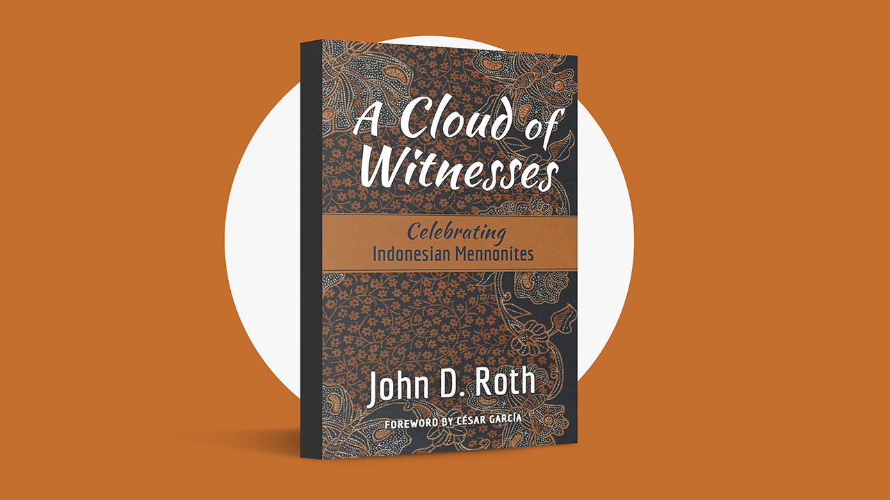 A Cloud of Witnesses: Celebrating Indonesian Mennonites by John D. Roth (Herald Press, 2021)