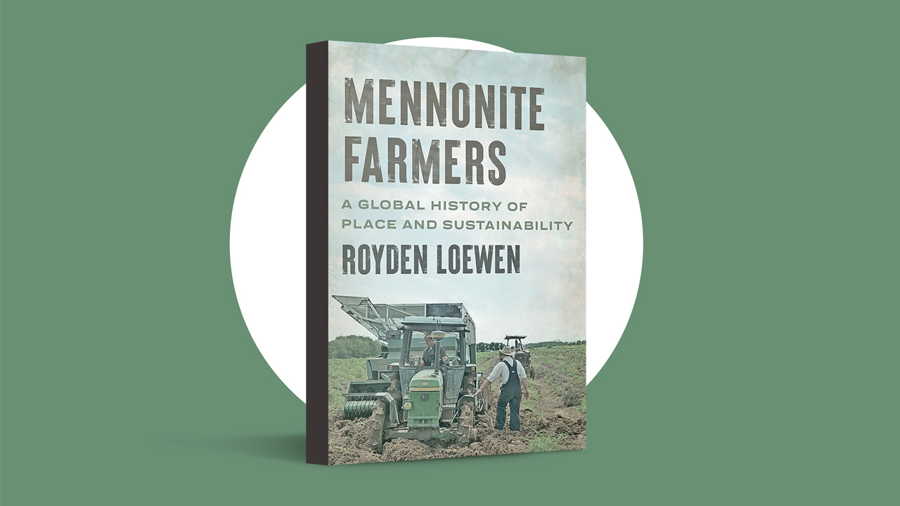 Mennonite Farmers: A Global History of Place and Sustainability by Royden Loewen (Johns Hopkins University Press, 2021)