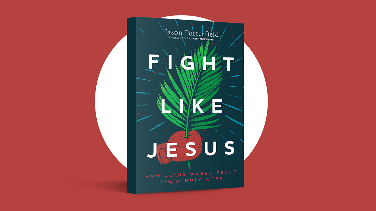 Fight Like Jesus: How Jesus Waged Peace Throughout Holy Week by Jason Porterfield (Herald Press, 2022)