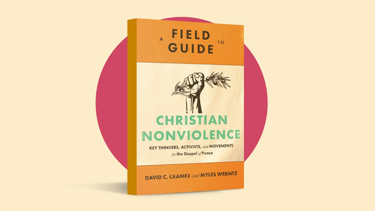 A Field Guide to Christian Nonviolence: Key Thinkers, Activists and Movements for the Gospel of Peace by David C. Cramer and Myles Werntz (Baker Academic, 2022)
