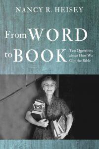 'From Word to Book: Ten Questions about How We Got the Bible' by Nancy R. Heisey