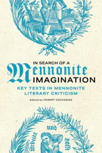 In Search of a Mennonite Imagination: Key Texts in Mennonite Literary Criticism edited by Robert Zacharias. — Canadian Mennonite University Press